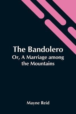 The Bandolero; Or, A Marriage Among The Mountains(English, Paperback, Reid Mayne)