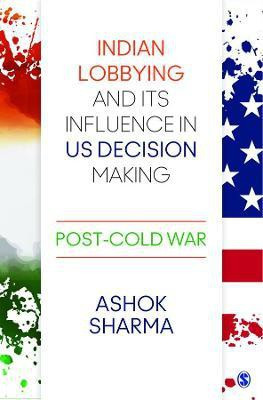 Indian Lobbying and its Influence in US Decision Making  - Post-Cold War(English, Hardcover, Sharma Ashok)