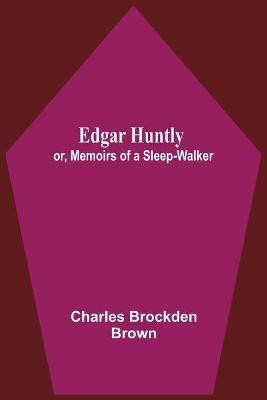 Edgar Huntly; Or, Memoirs Of A Sleep-Walker(English, Paperback, Brockden Brown Charles)