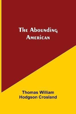 The Abounding American(English, Paperback, William Hodgson Crosland Thomas)