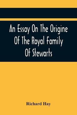 An Essay On The Origine Of The Royal Family Of Stewarts(English, Paperback, Hay Richard)