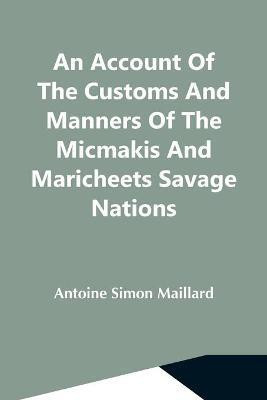 An Account Of The Customs And Manners Of The Micmakis And Maricheets Savage Nations; Now Dependent On The Government Of Cape-Breton(English, Paperback, Simon Maillard Antoine)