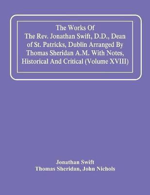 The Works Of The Rev. Jonathan Swift, D.D., Dean Of St. Patricks, Dublin Arranged By Thomas Sheridan A.M. With Notes, Historical And Critical (Volume Xviii)(English, Paperback, Swift Jonathan) The Works Of The Rev. Jonathan Swift, D.D., Dean Of St. Patricks, Dublin Arranged By Thomas Sheridan A.M. With Notes, Historical And Critical (Volume Xviii)(English, Paperback, Swift Jonathan)