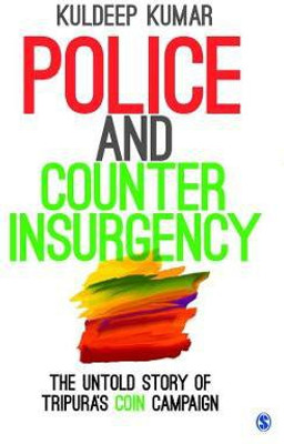 Police and Counterinsurgency  - The Untold Story of Tripuraâs COIN Campaign(English, Hardcover, Kumar Kuldeep)