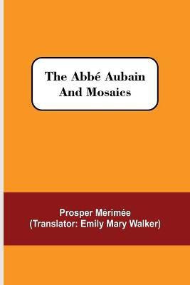 The Abbe Aubain and Mosaics(English, Paperback, Merimee Prosper)