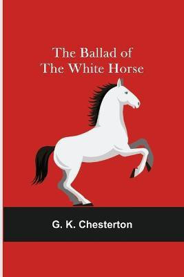 The Ballad of the White Horse(English, Paperback, K Chesterton G)