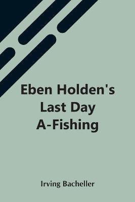 Eben Holden'S Last Day A-Fishing(English, Paperback, Bacheller Irving)