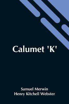 Calumet 'K'(English, Paperback, Merwin Henry Kitchell Webster Samuel)