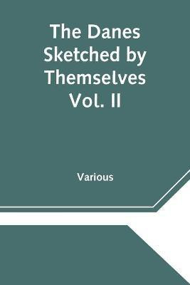 The Danes Sketched by Themselves. Vol. II A Series of Popular Stories by the Best Danish Authors(English, Paperback, Various)