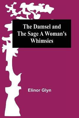 The Damsel and the Sage A Woman's Whimsies(English, Paperback, Glyn Elinor)