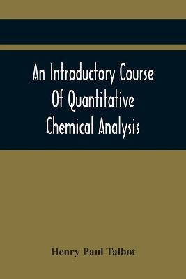 An Introductory Course Of Quantitative Chemical Analysis, With Explanatory Notes And Stoichiometrical Problems(English, Paperback, Paul Talbot Henry)