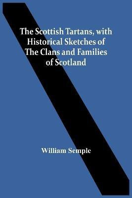 The Scottish Tartans, With Historical Sketches Of The Clans And Families Of Scotland(English, Paperback, Semple William)