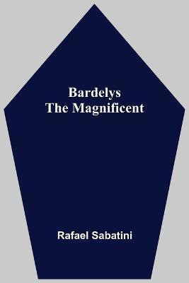 Bardelys The Magnificent(English, Paperback, Sabatini Rafael)