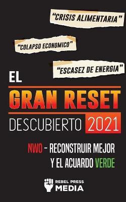 El Gran Reset Descubierto 2021(Spanish, Paperback, Rebel Press Media)