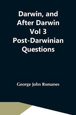 Darwin, And After Darwin Vol 3 Post-Darwinian Questions(English, Paperback, John Romanes George)