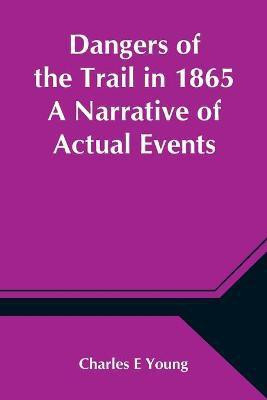 Dangers of the Trail in 1865 A Narrative of Actual Events(English, Paperback, E Charles)