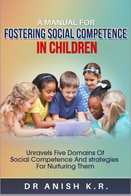 A Manual for FOSTERING SOCIAL COMPETENCE IN CHILDREN(English, Paperback, Dr Anish K R)