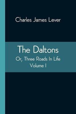 The Daltons; Or, Three Roads In Life. Volume I(English, Paperback, James Lever Charles)