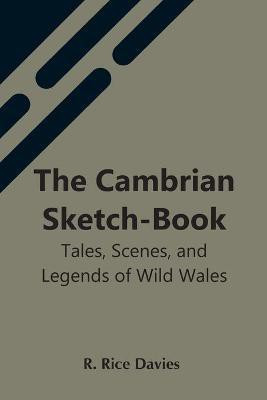 The Cambrian Sketch-Book; Tales, Scenes, And Legends Of Wild Wales(English, Paperback, Rice Davies R)