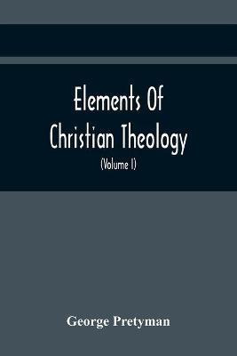 Elements Of Christian Theology(English, Paperback, Pretyman George)