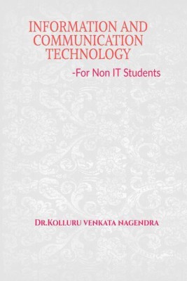 INFORMATION AND COMMUNICATION TECHNOLOGY-FOR NON IT STUDENTS(English, Paperback, Dr. Kolluru Venkata Nagendra)