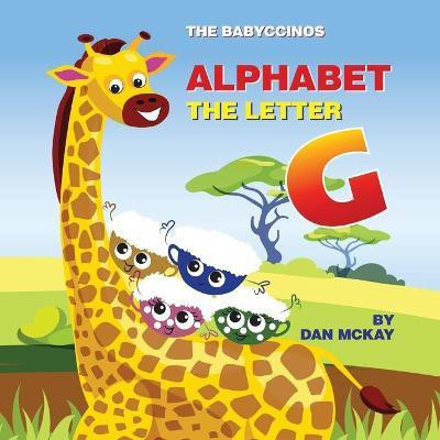 The Babyccinos Alphabet The Letter G(English, Paperback, McKay Dan)