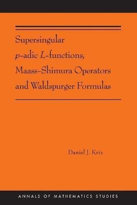 Supersingular p-adic L-functions, Maass-Shimura Operators and Waldspurger Formulas(English, Paperback, Kriz Daniel)