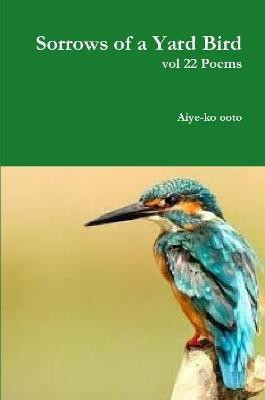 Sorrows of a Yard Bird(English, Paperback, ooto Aiye-ko)