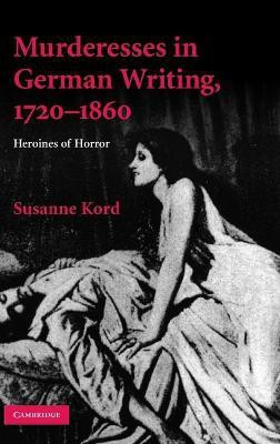 Murderesses in German Writing, 1720-1860(English, Hardcover, Kord Susanne)