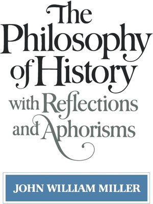 The Philosophy of History with Reflections and Aphorisms(English, Paperback, Miller John William)