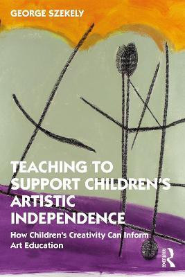 Teaching to Support Children's Artistic Independence(English, Paperback, Szekely George)