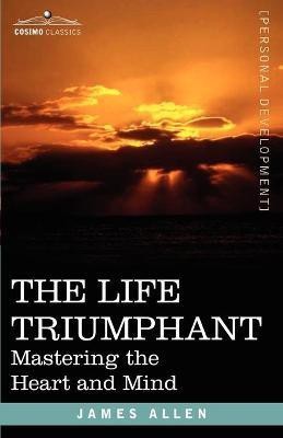 The Life Triumphant  - Mastering the Heart and Mind(English, Paperback, Allen James)