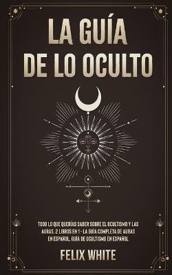 La Guia de lo Oculto(Spanish, Paperback, White Felix)