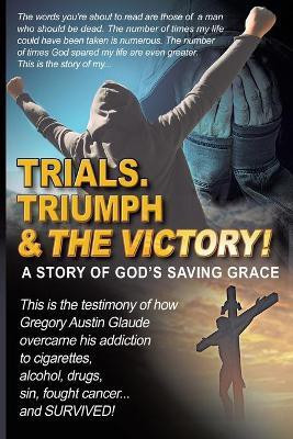Trials. Triumph & The Victory(English, Paperback, Glaude Gregory Austin)