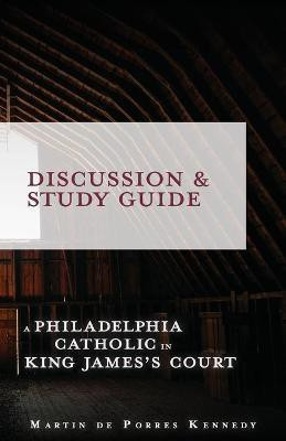 A Philadelphia Catholic in King James's Court - Discussion/Study Guide(English, Paperback, Kennedy Martin de Porres)