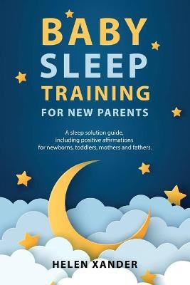 Baby Sleep Training for New Parents(English, Paperback, Xander Helen)