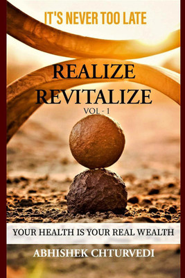 IT’S NEVER TOO LATE, REALIZE REVITALIZE(English, Paperback, Abhishek Chturvedi)