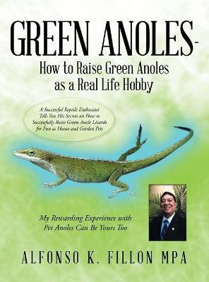Green Anoles - How to Raise Green Anoles as a Real Life Hobby(English, Hardcover, Fillon Mpa Alfonso K)