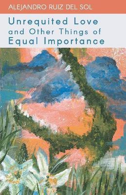 Unrequited Love and Other Things of Equal Importance(English, Paperback, Ruiz del Sol Alejandro)