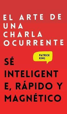 El arte de una charla ocurrente(Spanish, Hardcover, King Patrick)