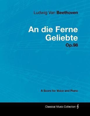 Ludwig Van Beethoven - An Die Ferne Geliebte - Op.98 - A Score for Voice and Piano(English, Paperback, Beethoven Ludwig van)