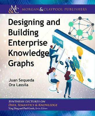 Designing and Building Enterprise Knowledge Graphs(English, Hardcover, Sequeda Juan)