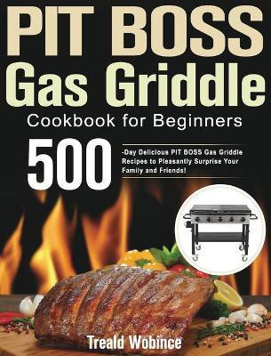 PIT BOSS Gas Griddle Cookbook for Beginners(English, Hardcover, Wobince Treald)