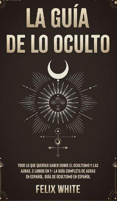 La Guia de lo Oculto(Spanish, Hardcover, White Felix)