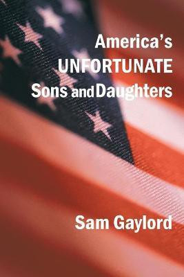 America's Unfortunate Sons and Daughters(English, Paperback, Gaylord Sam)