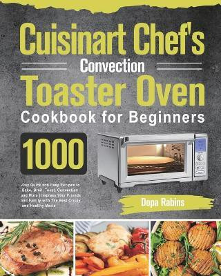 Cuisinart Chef's Convection Toaster Oven Cookbook for Beginners(English, Paperback, Rabins Dopa)