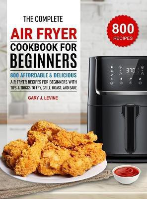 The Complete Air Fryer Cookbook For Beginners(English, Hardcover, J Levine Gary)