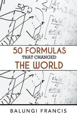 Fifty Formulas that Changed the World(English, Paperback, Francis Balungi)