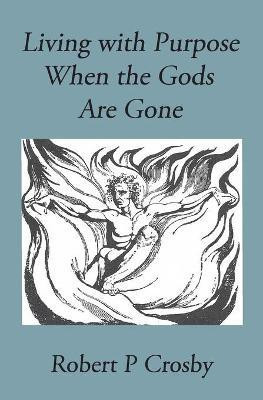 Living with Purpose When the Gods Are Gone(English, Paperback, Robert Crosby P)