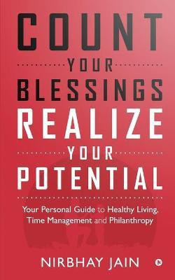Count Your Blessings, Realize Your Potential(English, Paperback, Nirbhay Jain)
